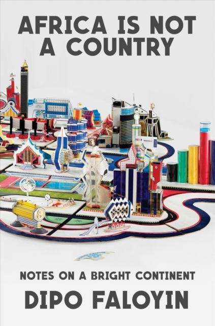 Africa Is Not a Country - Notes on a Bright Continent