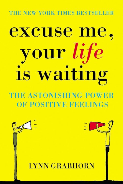 Excuse Me, Your Life Is Waiting, The Power of Positive Feelings1 Excuse Me, Your Life Is Waiting : The Power of Positive Feelings